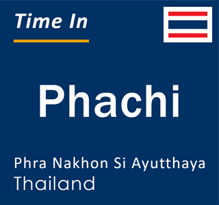 Current time in Phachi, Phra Nakhon Si Ayutthaya, Thailand