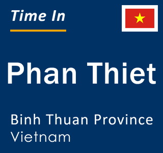 Current local time in Phan Thiet, Binh Thuan Province, Vietnam