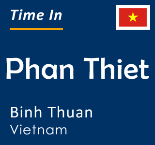Current time in Phan Thiet, Binh Thuan, Vietnam