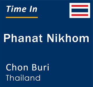 Current local time in Phanat Nikhom, Chon Buri, Thailand