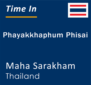 Current local time in Phayakkhaphum Phisai, Maha Sarakham, Thailand