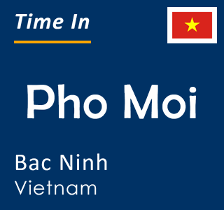 Current local time in Pho Moi, Bac Ninh, Vietnam