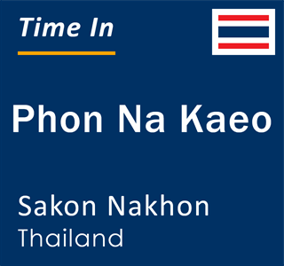 Current local time in Phon Na Kaeo, Sakon Nakhon, Thailand