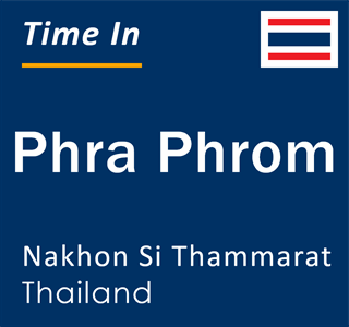 Current local time in Phra Phrom, Nakhon Si Thammarat, Thailand
