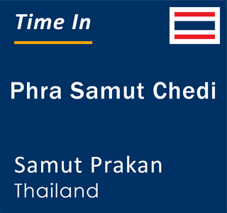 Current local time in Phra Samut Chedi, Samut Prakan, Thailand