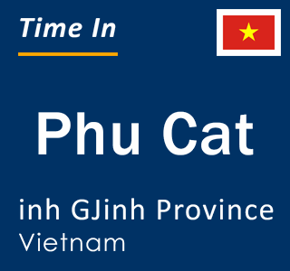 Current local time in Phu Cat, inh GJinh Province, Vietnam