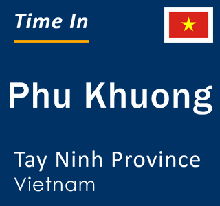 Current time in Phu Khuong, Tay Ninh Province, Vietnam