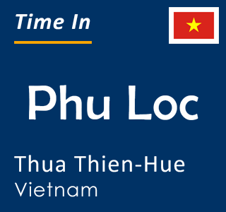 Current local time in Phu Loc, Thua Thien-Hue, Vietnam