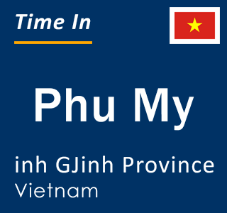 Current local time in Phu My, inh GJinh Province, Vietnam