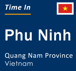 Current local time in Phu Ninh, Quang Nam Province, Vietnam