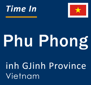 Current local time in Phu Phong, inh GJinh Province, Vietnam