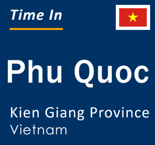 Current local time in Phu Quoc, Kien Giang Province, Vietnam