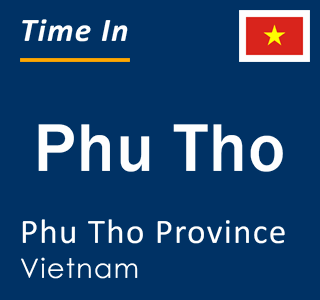 Current local time in Phu Tho, Phu Tho Province, Vietnam
