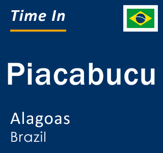 Current local time in Piacabucu, Alagoas, Brazil