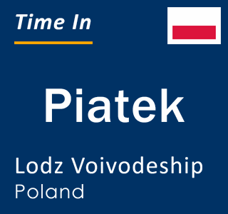 Current local time in Piatek, Lodz Voivodeship, Poland