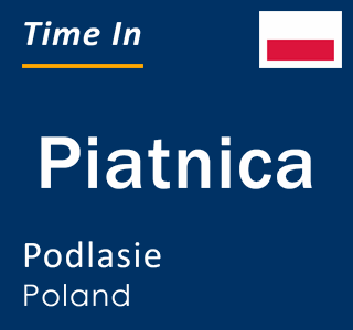 Current local time in Piatnica, Podlasie, Poland