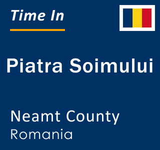 Current local time in Piatra Soimului, Neamt County, Romania