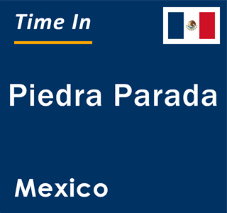 Current local time in Piedra Parada, Mexico