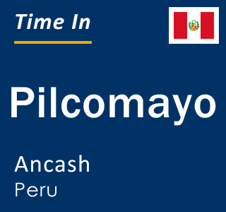 Current local time in Pilcomayo, Ancash, Peru