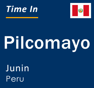 Current local time in Pilcomayo, Junin, Peru