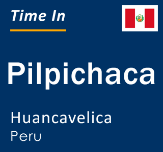 Current local time in Pilpichaca, Huancavelica, Peru