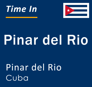Current time in Pinar del Rio, Pinar del Rio, Cuba