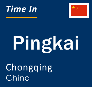 Current local time in Pingkai, Chongqing, China