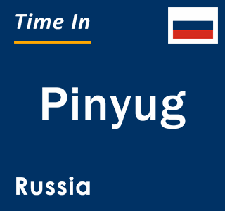 Current local time in Pinyug, Russia