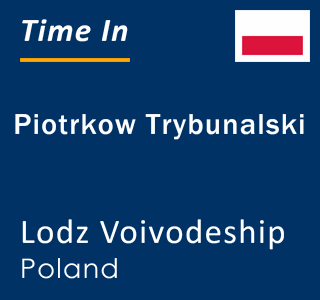 Current local time in Piotrkow Trybunalski, Lodz Voivodeship, Poland