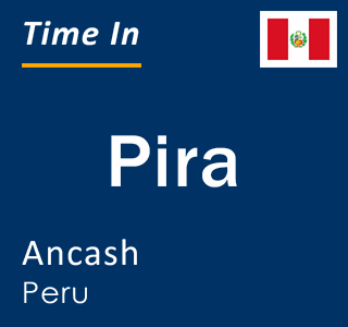 Current time in Pira, Ancash, Peru
