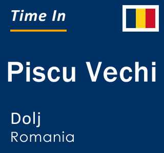 Current local time in Piscu Vechi, Dolj, Romania