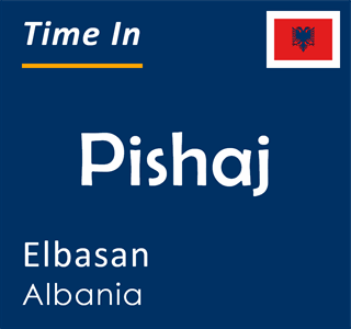 Current time in Pishaj, Elbasan, Albania