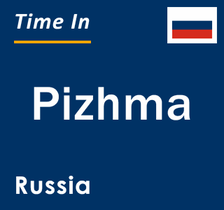 Current local time in Pizhma, Russia