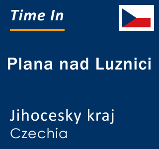 Current local time in Plana nad Luznici, Jihocesky kraj, Czechia