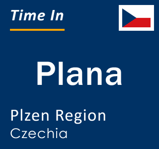 Current local time in Plana, Plzen Region, Czechia