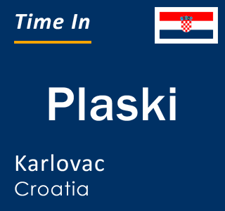 Current local time in Plaski, Karlovac, Croatia