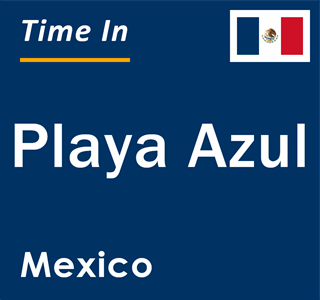 Current local time in Playa Azul, Mexico