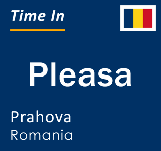 Current local time in Pleasa, Prahova, Romania