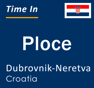 Current local time in Ploce, Dubrovnik-Neretva, Croatia