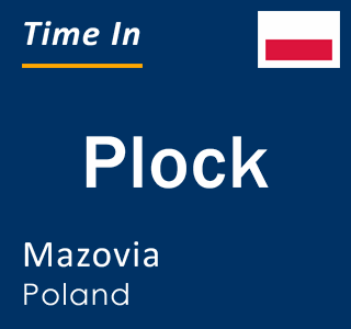 Current time in Plock, Mazovia, Poland