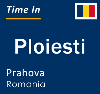 Current local time in Ploiesti, Prahova, Romania