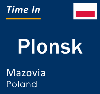 Current local time in Plonsk, Mazovia, Poland