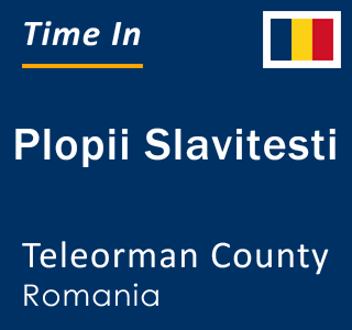 Current local time in Plopii Slavitesti, Teleorman County, Romania