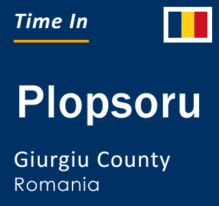 Current local time in Plopsoru, Giurgiu County, Romania