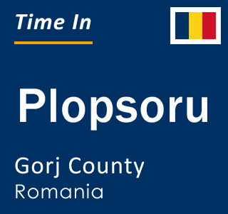 Current local time in Plopsoru, Gorj County, Romania