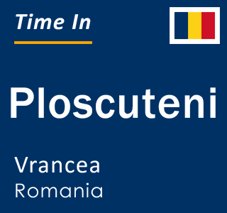 Current local time in Ploscuteni, Vrancea, Romania
