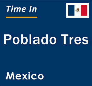 Current local time in Poblado Tres, Mexico