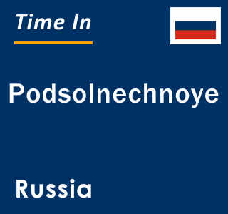 Current local time in Podsolnechnoye, Russia