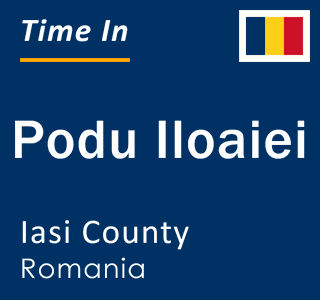 Current local time in Podu Iloaiei, Iasi County, Romania