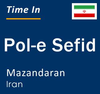 Current time in Pol-e Sefid, Mazandaran, Iran